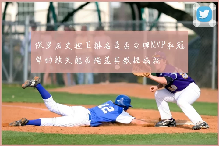保罗历史控卫排名是否合理MVP和冠军的缺失能否掩盖其数据成就