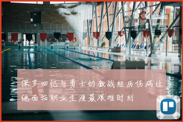 保罗回忆与勇士的激战经历伤病让他面临职业生涯最艰难时刻