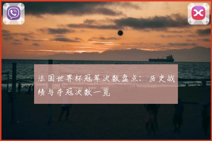 法国世界杯冠军次数盘点:历史战绩与夺冠次数一览