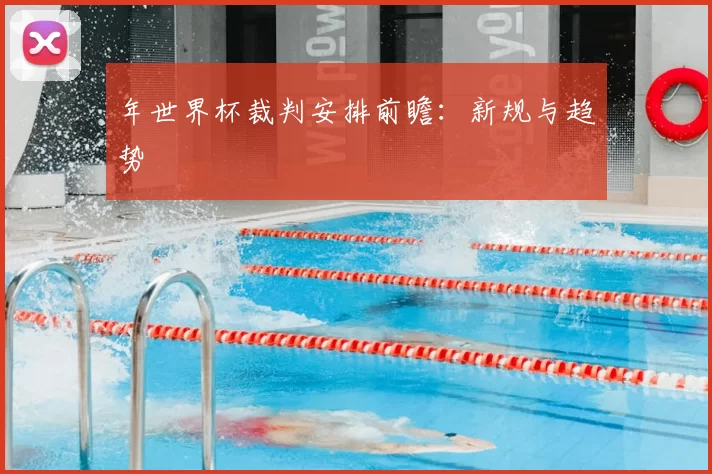 年世界杯裁判安排前瞻:新规与趋势