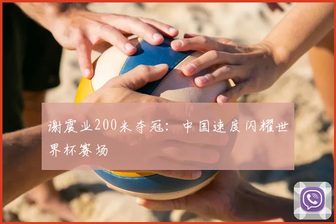 谢震业200米夺冠：中国速度闪耀世界杯赛场