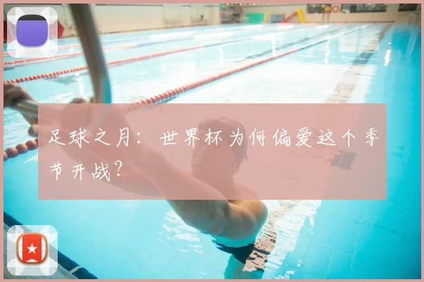 足球之月:世界杯为何偏爱这个季节开战?