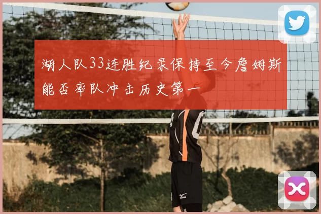 湖人队33连胜纪录保持至今詹姆斯能否率队冲击历史第一