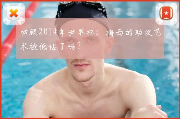 回顾2014年世界杯:梅西的助攻艺术被低估了吗?