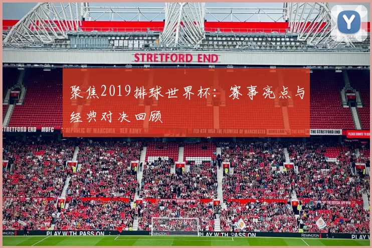 聚焦2019排球世界杯:赛事亮点与经典对决回顾