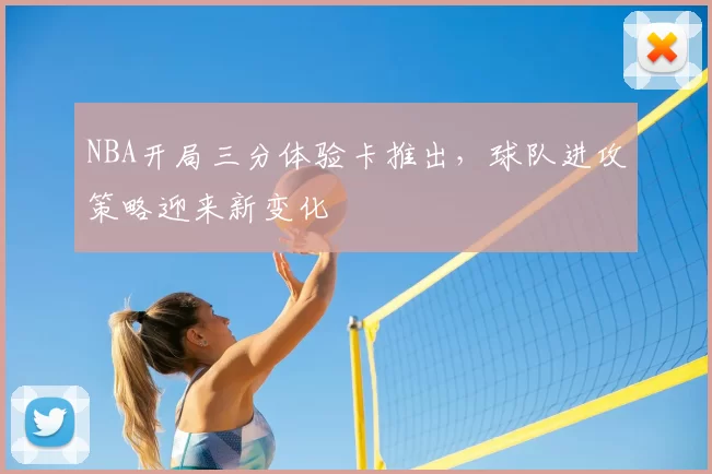 NBA开局三分体验卡推出，球队进攻策略迎来新变化