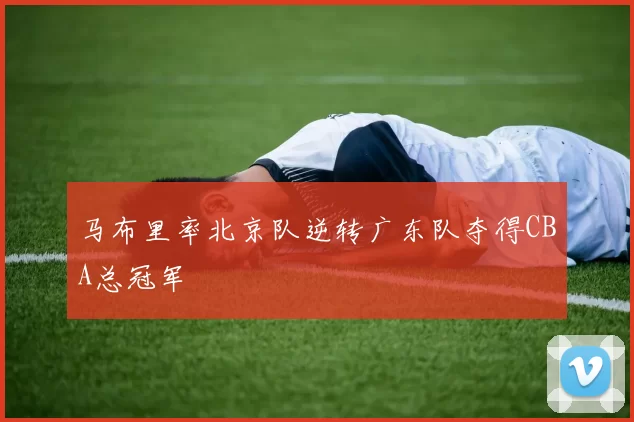 马布里率北京队逆转广东队夺得CBA总冠军