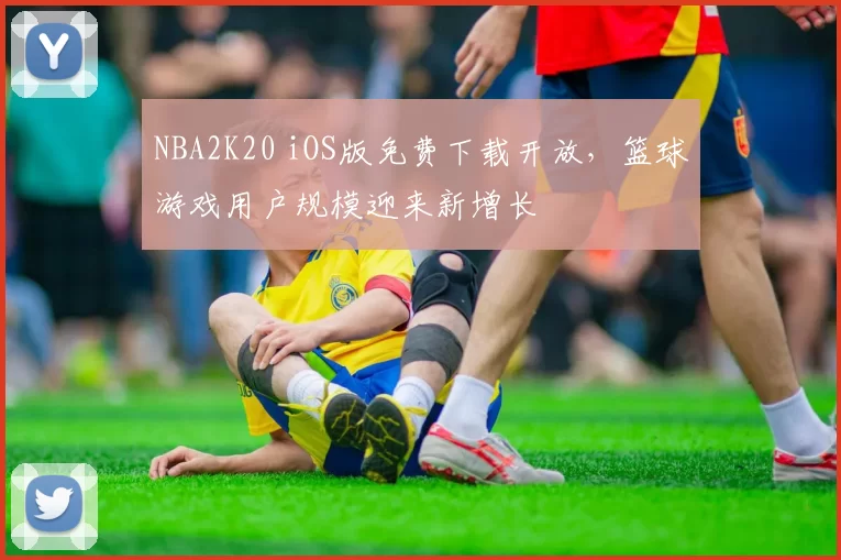NBA2K20 iOS版免费下载开放，篮球游戏用户规模迎来新增长