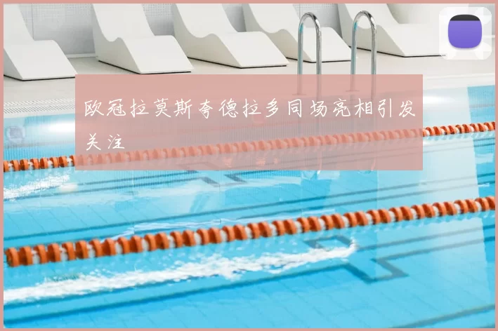 欧冠拉莫斯夸德拉多同场亮相引发关注