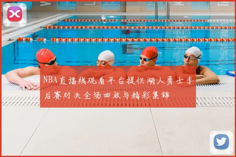 NBA直播线观看平台提供湖人勇士季后赛对决全场回放与精彩集锦