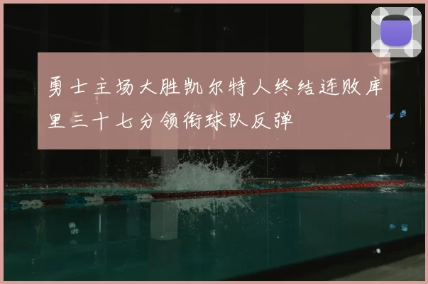 勇士主场大胜凯尔特人终结连败库里三十七分领衔球队反弹