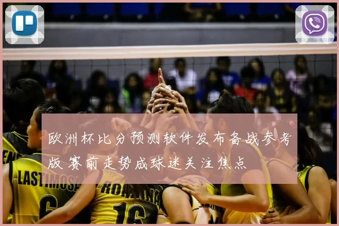 欧洲杯比分预测软件发布备战参考版 赛前走势成球迷关注焦点