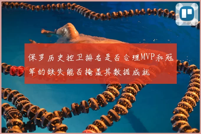 保罗历史控卫排名是否合理MVP和冠军的缺失能否掩盖其数据成就