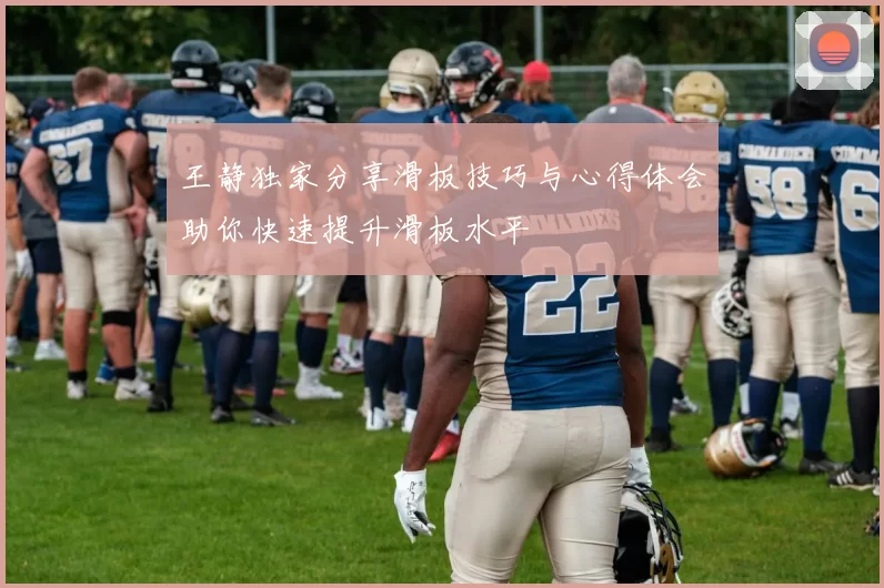 王静独家分享滑板技巧与心得体会助你快速提升滑板水平