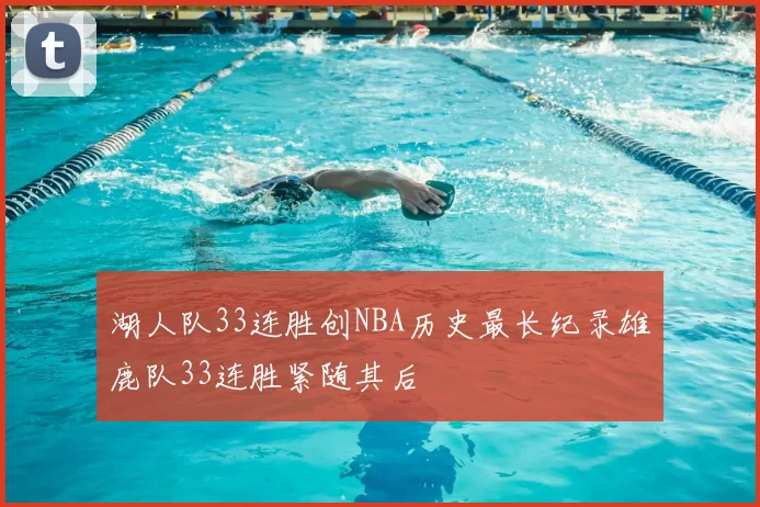湖人队33连胜创NBA历史最长纪录雄鹿队33连胜紧随其后