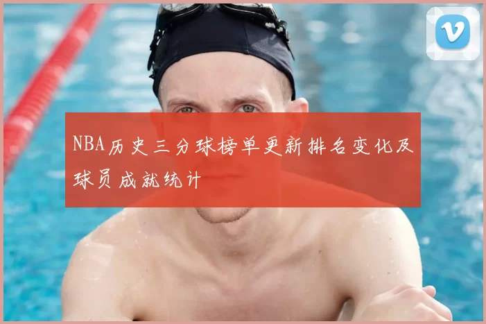 NBA历史三分球榜单更新排名变化及球员成就统计